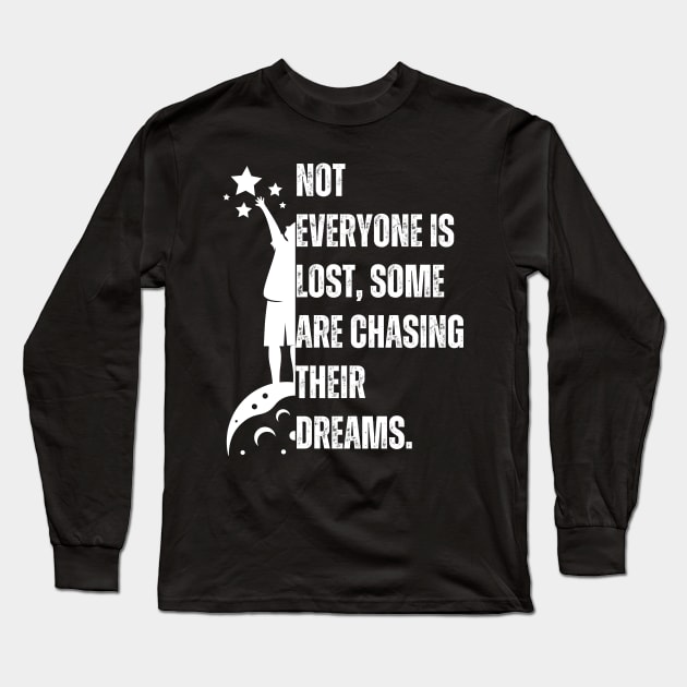 Not everyone is lost, some are chasing their dreams. Long Sleeve T-Shirt by click2print